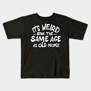 It's Weird Being the Same Age as Old People Funny Saying Kids T-Shirt